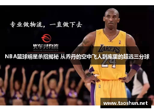 NBA篮球明星杀招揭秘 从乔丹的空中飞人到库里的超远三分球